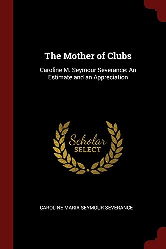 9781375439077: The Mother of Clubs: Caroline M. Seymour Severance: An Estimate and an Appreciation