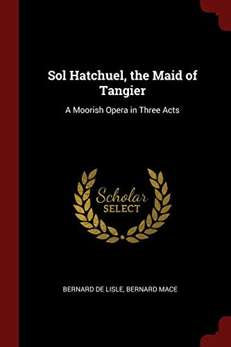 Beispielbild fr Sol Hatchuel, the Maid of Tangier: A Moorish Opera in Three Acts zum Verkauf von Buchpark