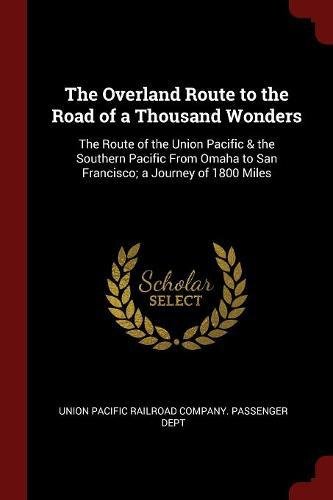 9781375441827: The Overland Route to the Road of a Thousand Wonders: The Route of the Union Pacific & the Southern Pacific From Omaha to San Francisco; a Journey of 1800 Miles