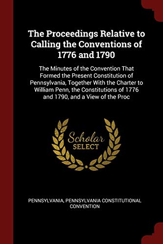 9781375456746: The Proceedings Relative to Calling the Conventions of 1776 and 1790: The Minutes of the Convention That Formed the Present Constitution of ... of 1776 and 1790, and a View of the Proc