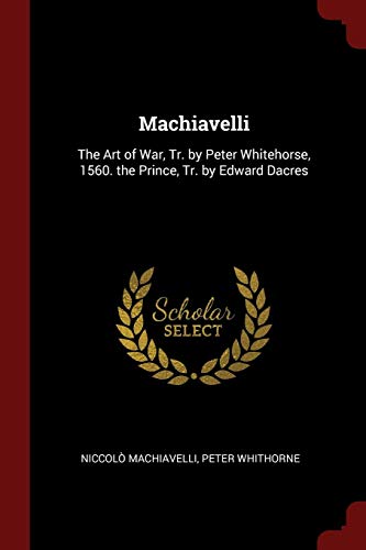 9781375456944: Machiavelli: The Art of War, Tr. by Peter Whitehorse, 1560. the Prince, Tr. by Edward Dacres