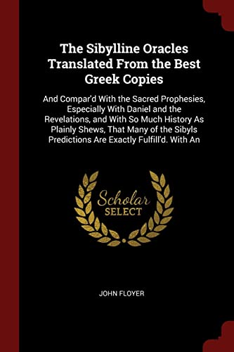 9781375462518: The Sibylline Oracles Translated From the Best Greek Copies: And Compar'd With the Sacred Prophesies, Especially With Daniel and the Revelations, and ... Predictions Are Exactly Fulfill'd. With An