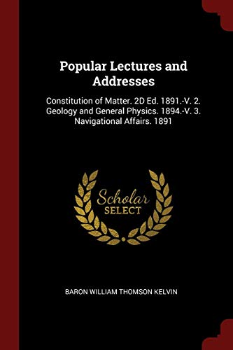 9781375475396: Popular Lectures and Addresses: Constitution of Matter. 2D Ed. 1891.-V. 2. Geology and General Physics. 1894.-V. 3. Navigational Affairs. 1891