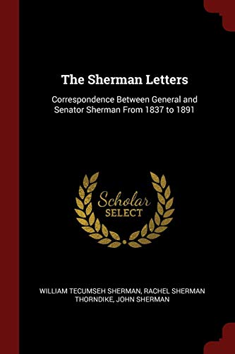 The Sherman Letters: Correspondence Between General and Senator Sherman from 1837 to 1891 (Paperback) - Gen William Tecumseh Sherman, Rachel Sherman Thorndike, Dr John Sherman