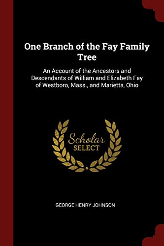 

One Branch of the Fay Family Tree: An Account of the Ancestors and Descendants of William and Elizabeth Fay of Westboro, Mass., and Marietta, Ohio