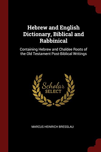 Stock image for Hebrew and English Dictionary, Biblical and Rabbinical: Containing Hebrew and Chaldee Roots of the Old Testament Post-Biblical Writings for sale by Red's Corner LLC