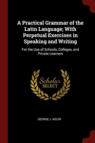 9781375528139: A Practical Grammar of the Latin Language; With Perpetual Exercises in Speaking and Writing: For the Use of Schools, Colleges, and Private Learners