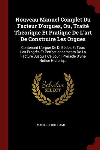 9781375530323: Nouveau Manuel Complet Du Facteur D'orgues, Ou, Trait Thorique Et Pratique De L'art De Construire Les Orgues: Contenant L'orgue De D. Bdos Et Tous ... D'une Notice Historiq... (French Edition)