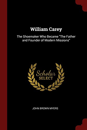 Stock image for William Carey: The Shoemaker Who Became "The Father and Founder of Modern Missions" for sale by Baker Book House