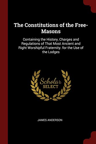 9781375556781: The Constitutions of the Free-Masons: Containing the History, Charges and Regulations of That Most Ancient and Right Worshipful Fraternity. for the Use of the Lodges