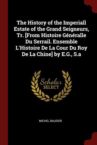 9781375567480: The History of the Imperiall Estate of the Grand Seigneurs, Tr. [From Histoire Gnralle Du Serrail. Ensemble L'Histoire De La Cour Du Roy De La Chine] by E.G., S.a