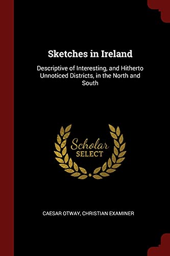 9781375571463: Sketches in Ireland: Descriptive of Interesting, and Hitherto Unnoticed Districts, in the North and South