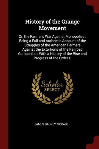 9781375577045: History of the Grange Movement: Or, the Farmer's War Against Monopolies : Being a Full and Authentic Account of the Struggles of the American Farmers ... of the Rise and Progress of the Order O