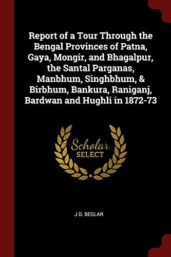 9781375581882: Report of a Tour Through the Bengal Provinces of Patna, Gaya, Mongir, and Bhagalpur, the Santal Parganas, Manbhum, Singhbhum, & Birbhum, Bankura, Raniganj, Bardwan and Hughli in 1872-73