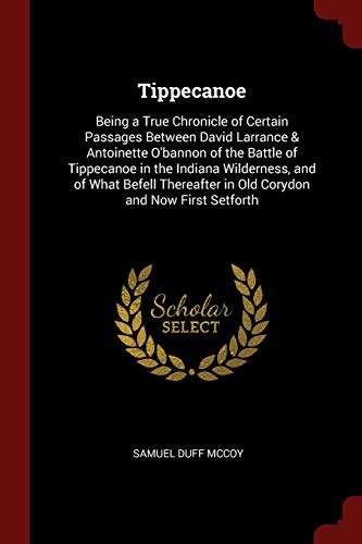 9781375581936: Tippecanoe: Being a True Chronicle of Certain Passages Between David Larrance & Antoinette O'bannon of the Battle of Tippecanoe in the Indiana ... in Old Corydon and Now First Setforth