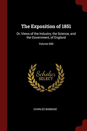 9781375583374: The Exposition of 1851: Or, Views of the Industry, the Science, and the Government, of England; Volume 690