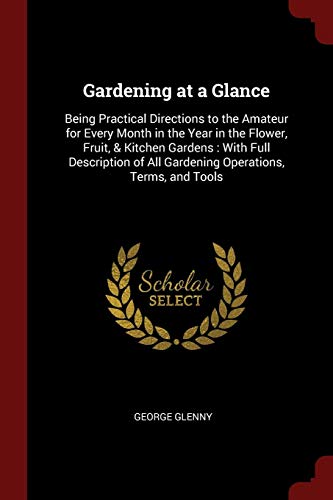 9781375583770: Gardening at a Glance: Being Practical Directions to the Amateur for Every Month in the Year in the Flower, Fruit, & Kitchen Gardens : With Full ... of All Gardening Operations, Terms, and Tools