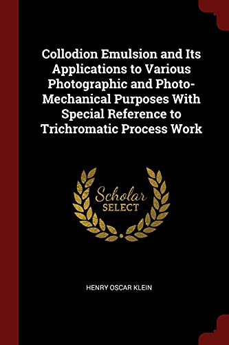 Beispielbild fr Collodion Emulsion and Its Applications to Various Photographic and Photo-Mechanical Purposes With Special Reference to Trichromatic Process Work zum Verkauf von Buchpark