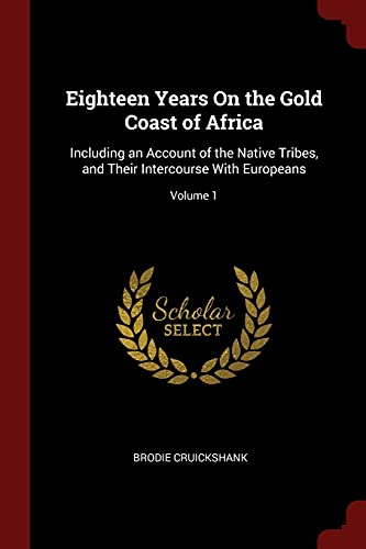 9781375592932: Eighteen Years on the Gold Coast of Africa: Including an Account of the Native Tribes, and Their Intercourse with Europeans; Volume 1