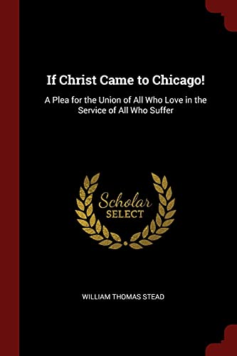 9781375598880: If Christ Came to Chicago!: A Plea for the Union of All Who Love in the Service of All Who Suffer