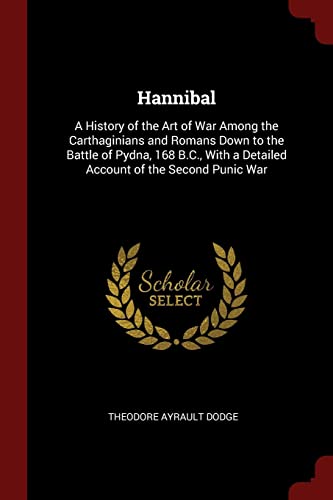 Beispielbild fr Hannibal: A History of the Art of War Among the Carthaginians and Romans Down to the Battle of Pydna, 168 B.C., With a Detailed Account of the Second Punic War zum Verkauf von Books From California