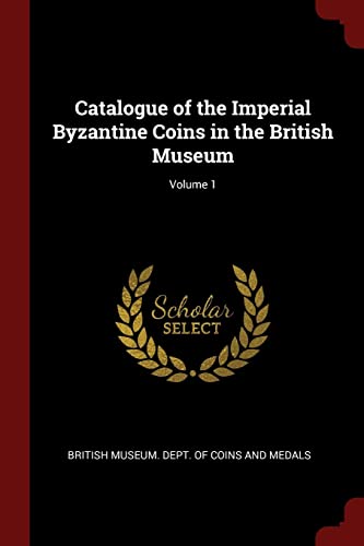 Imagen de archivo de Catalogue of the Imperial Byzantine Coins in the British Museum; Volume 1 a la venta por ThriftBooks-Dallas