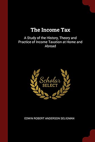 9781375619448: The Income Tax: A Study of the History, Theory and Practice of Income Taxation at Home and Abroad