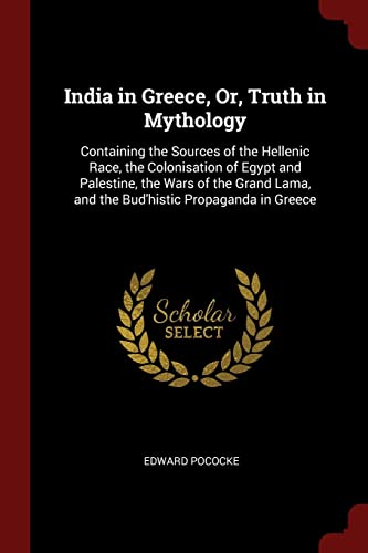 9781375639095: India in Greece, Or, Truth in Mythology: Containing the Sources of the Hellenic Race, the Colonisation of Egypt and Palestine, the Wars of the Grand Lama, and the Bud'histic Propaganda in Greece