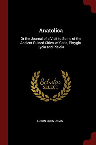 9781375641456: Anatolica: Or the Journal of a Visit to Some of the Ancient Ruined Cities, of Caria, Phrygia, Lycia and Pisidia