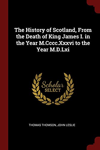 9781375644624: The History of Scotland, From the Death of King James I. in the Year M.Cccc.Xxxvi to the Year M.D.Lxi