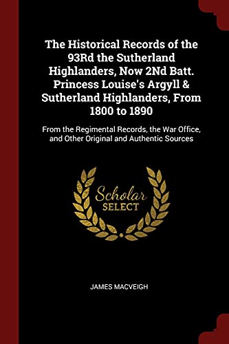 9781375652599: The Historical Records of the 93rd the Sutherland Highlanders, Now 2nd Batt. Princess Louise's Argyll & Sutherland Highlanders, from 1800 to 1890: ... and Other Original and Authentic Sources