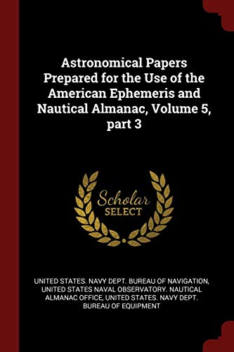 9781375662536: Astronomical Papers Prepared for the Use of the American Ephemeris and Nautical Almanac, Volume 5, part 3