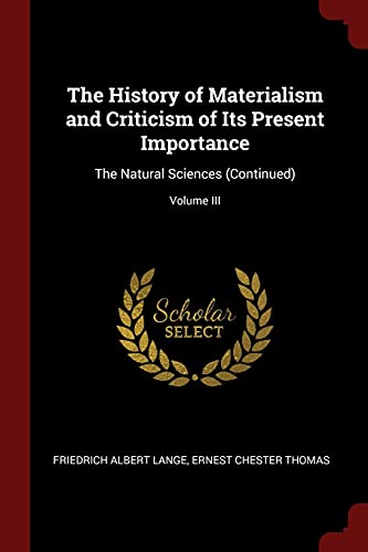 Imagen de archivo de The History of Materialism and Criticism of Its Present Importance: The Natural Sciences (Continued); Volume III a la venta por Smith Family Bookstore Downtown