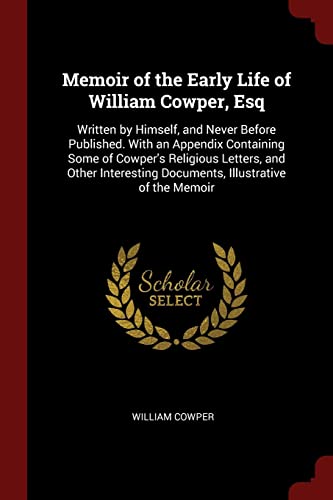 Beispielbild fr Memoir of the Early Life of William Cowper, Esq: Written by Himself, and Never Before Published. With an Appendix Containing Some of Cowper's Religiou zum Verkauf von Buchpark