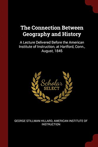 9781375713979: The Connection Between Geography and History: A Lecture Delivered Before the American Institute of Instruction, at Hartford, Conn., August, 1845