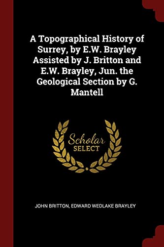 9781375715768: A Topographical History of Surrey, by E.W. Brayley Assisted by J. Britton and E.W. Brayley, Jun. the Geological Section by G. Mantell