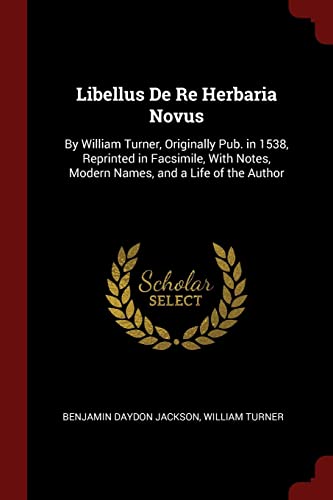 9781375731935: Libellus De Re Herbaria Novus: By William Turner, Originally Pub. in 1538, Reprinted in Facsimile, With Notes, Modern Names, and a Life of the Author