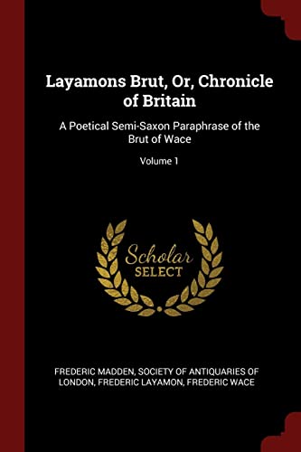 9781375765084: Layamons Brut, Or, Chronicle of Britain: A Poetical Semi-Saxon Paraphrase of the Brut of Wace; Volume 1