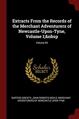 9781375770903: Extracts From the Records of the Merchant Adventurers of Newcastle-Upon-Tyne, Volume 1; Volume 93