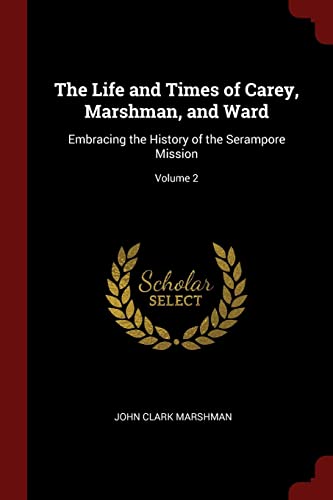 Beispielbild fr The Life and Times of Carey, Marshman, and Ward: Embracing the History of the Serampore Mission; Volume 2 zum Verkauf von Buchpark