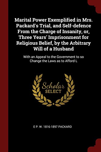 Stock image for Marital Power Exemplified in Mrs. Packard's Trial, and Self-defence From the Charge of Insanity, or, Three Years' Imprisonment for Religious Belief, b for sale by ThriftBooks-Atlanta