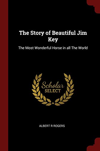 Beispielbild fr The Story of Beautiful Jim Key : The Most Wonderful Horse in All the World zum Verkauf von Better World Books
