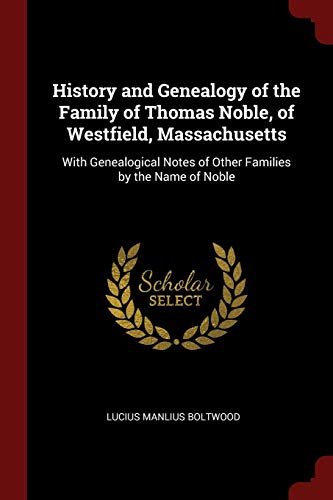 9781375833882: History and Genealogy of the Family of Thomas Noble, of Westfield, Massachusetts: With Genealogical Notes of Other Families by the Name of Noble