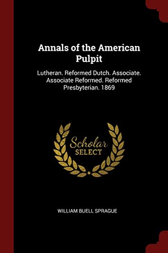 9781375834100: Annals of the American Pulpit: Lutheran. Reformed Dutch. Associate. Associate Reformed. Reformed Presbyterian. 1869