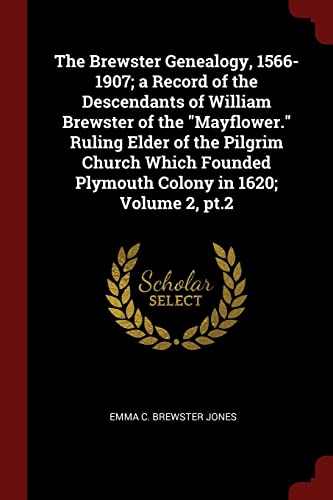 9781375834896: The Brewster Genealogy, 1566-1907; a Record of the Descendants of William Brewster of the "Mayflower." Ruling Elder of the Pilgrim Church Which Founded Plymouth Colony in 1620; Volume 2, pt.2