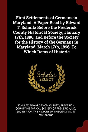 9781375849197: First Settlements of Germans in Maryland. a Paper Read by Edward T. Schultz Before the Frederick County Historical Society, January 17th, 1896, and ... March 17th, 1896. to Which Items of Historic