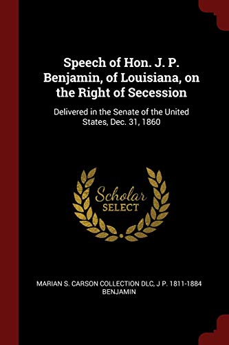 9781375857703: Speech of Hon. J. P. Benjamin, of Louisiana, on the Right of Secession: Delivered in the Senate of the United States, Dec. 31, 1860