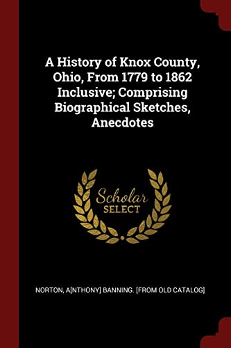 9781375861991: A History of Knox County, Ohio, From 1779 to 1862 Inclusive; Comprising Biographical Sketches, Anecdotes