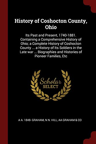 9781375876421: History of Coshocton County, Ohio: Its Past and Present, 1740-1881. Containing a Comprehensive History of Ohio; a Complete History of Coshocton County ... and Histories of Pioneer Families, Etc