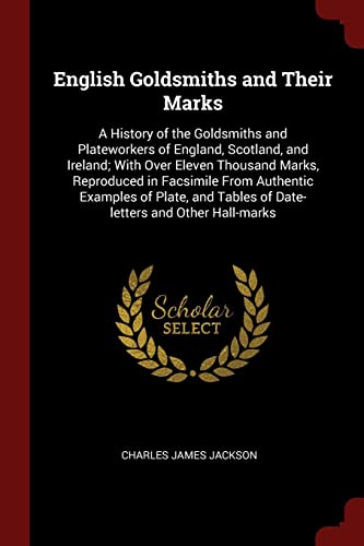 9781375888745: English Goldsmiths and Their Marks: A History of the Goldsmiths and Plateworkers of England, Scotland, and Ireland; With Over Eleven Thousand Marks, ... Tables of Date-letters and Other Hall-marks